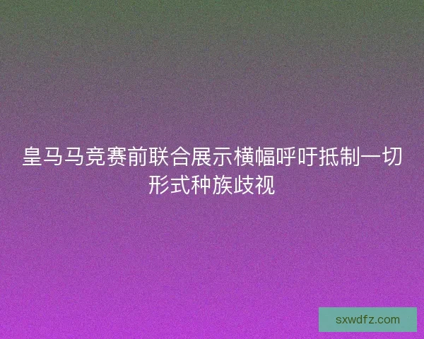 皇马马竞赛前联合展示横幅呼吁抵制一切形式种族歧视